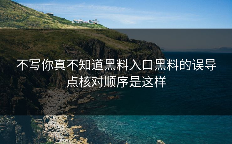 不写你真不知道黑料入口黑料的误导点核对顺序是这样
